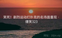 笑死！剧烈运动打扑克的名场面重现 · 爆笑323