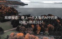 观察报道：晚上一个人看的APP的新动向 · 热点3157