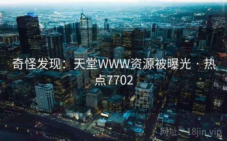奇怪发现：天堂WWW资源被曝光 · 热点7702