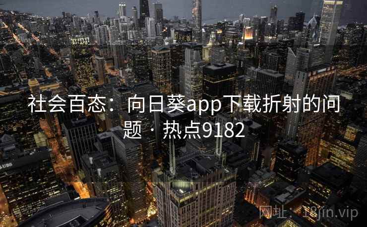 社会百态：向日葵app下载折射的问题 · 热点9182
